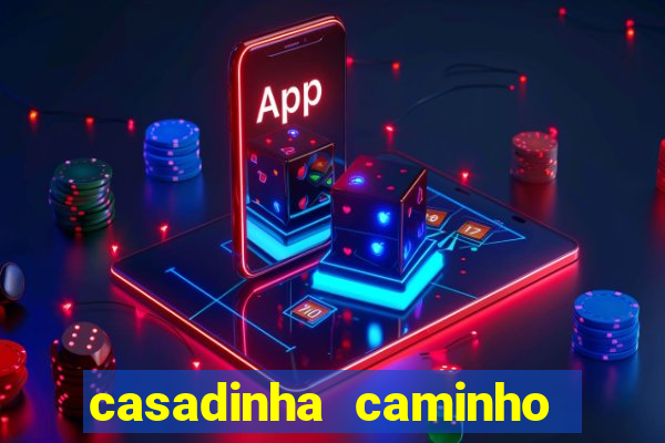 casadinha caminho da sorte